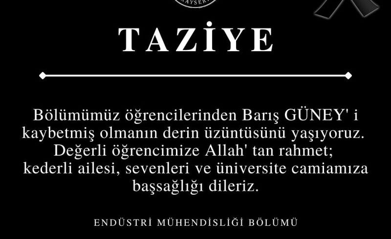 Bölümümüz son sınıf öğrencisi Barış GÜNEY vefat etmiştir. Değerli öğrencimize Allah' tan rahmet; kederli ailesi, sevenleri ve üniversite camiamıza başsağlığı dileriz.